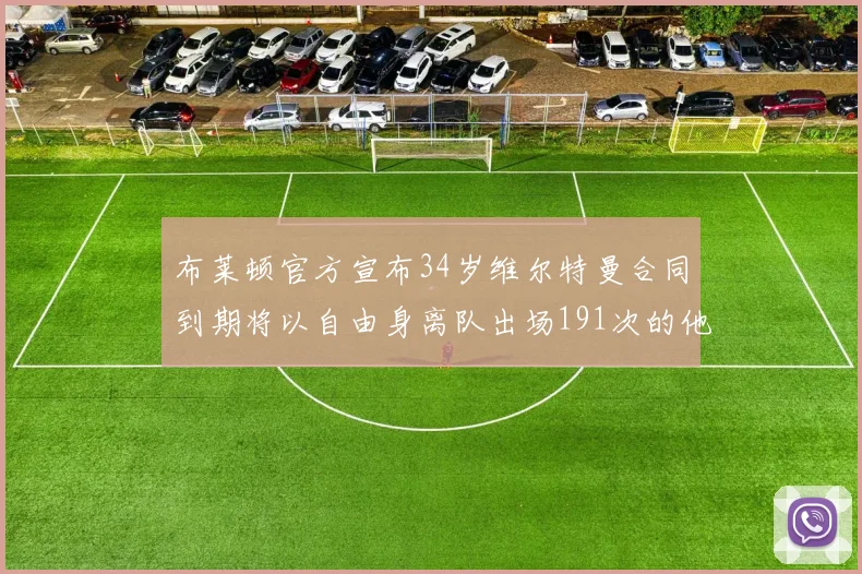 布莱顿官方宣布34岁维尔特曼合同到期将以自由身离队出场191次的他将开启新篇章